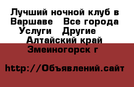 Лучший ночной клуб в Варшаве - Все города Услуги » Другие   . Алтайский край,Змеиногорск г.